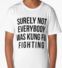 Surely Not Everybody Was Kung Fu Fighting Long T-Shirt
