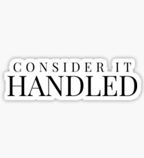 CONSIDER IT HANDLED Sticker