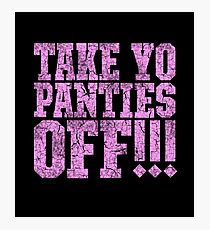 TAKE YO PANTIES OFF!!! (This is the End) Photographic Print