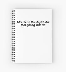 lets do all the stupid shit that young kids do Spiral Notebook