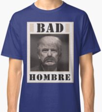Trump - A Bad Hombre Classic T-Shirt