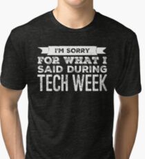 im sorry for what i said during tech week Tri-blend T-Shirt