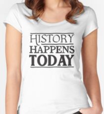 HISTORY HAPPENS TODAY Fitted Scoop T-Shirt