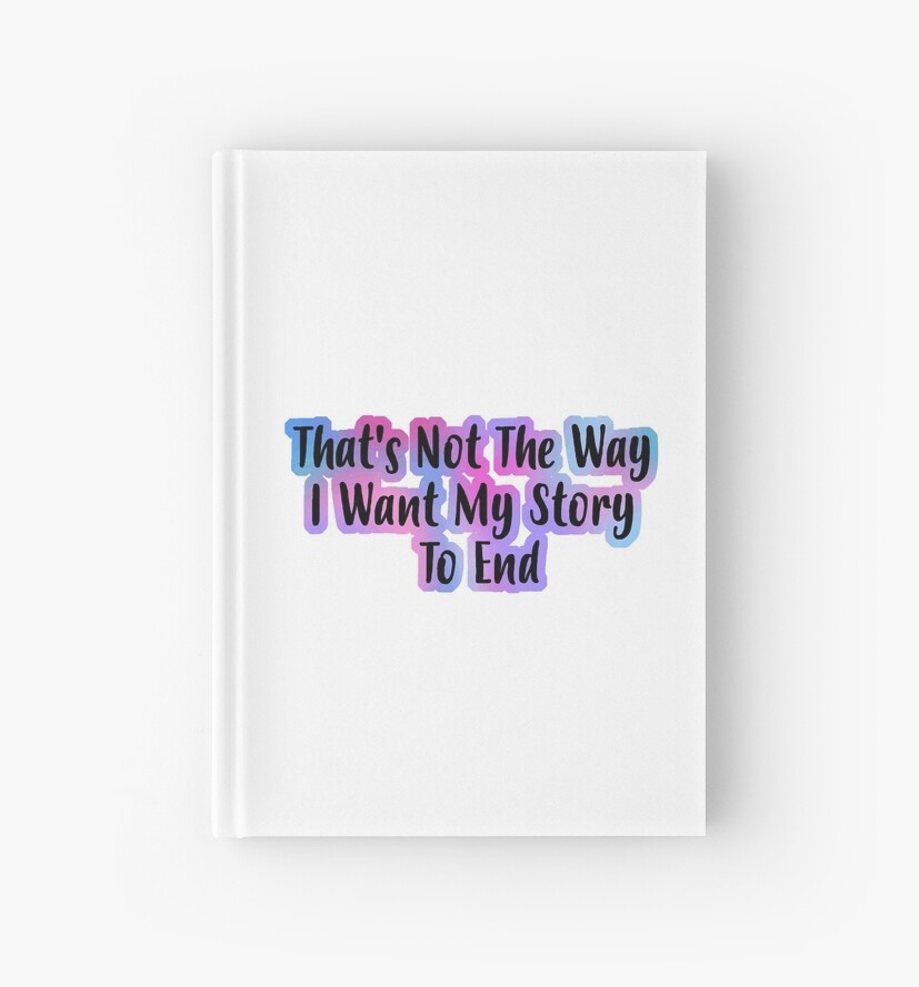 That’s now how I want my story to end journal