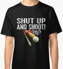 Pool Billiards Humor: Shut Up and Shoot! Classic T-Shirt