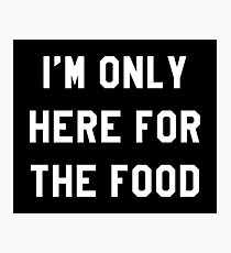 I'M ONLY HERE FOR THE FOOD Photographic Print