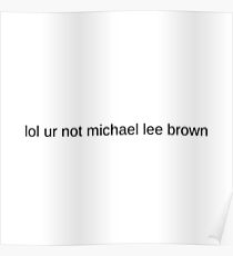 lol ur not michael lee brown Poster