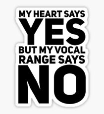 my heart says yes but my vocal range says no Sticker