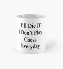 I'll Die If I Don't Play Chess Everyday Mug