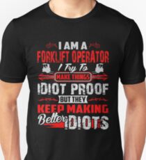 I Am A Forklift Operator I Try To Make Things Idiot Proof But They Keep Making Better Idiots Unisex T-Shirt