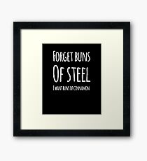 Forget buns of steel I want buns of cinnamon Framed Print