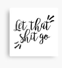 Let that shit go | Quote Canvas Print