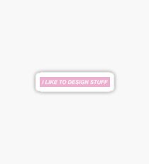 I LIKE TO DESIGN STUFF Sticker