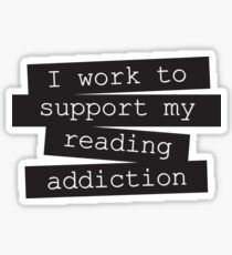 I Work To Support My Reading Addiction - Book Quote Sticker