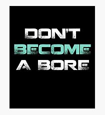DON'T BECOME A BORE Photographic Print