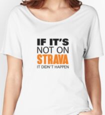 IF IT'S NOT ON STRAVA IT DIDN'T HAPPEN Women's Relaxed Fit T-Shirt