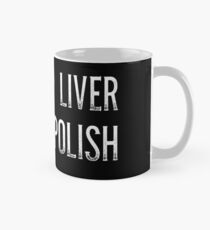 Shut Up Liver You're Polish Mug