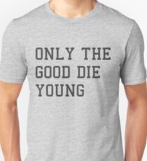 ONLY THE GOOD DIE YOUNG Unisex T-Shirt