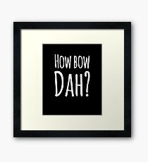 How bow dah? Framed Print