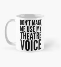don't make me use my theatre voice Mug