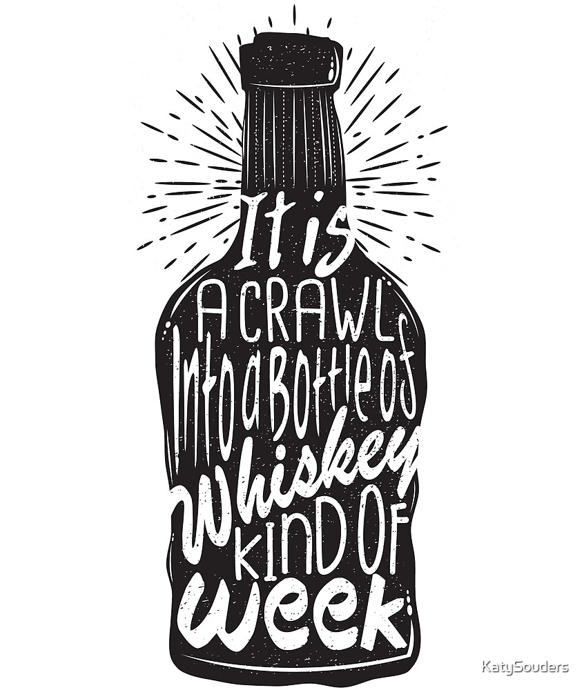 It is a Crawl into a Bottle of Whiskey Kind of Week by KatySouders
