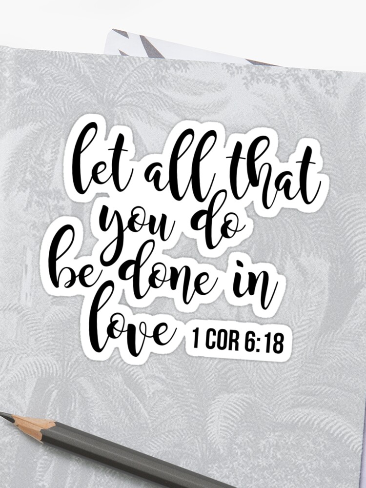 1 Corinthians 618 Let All That You Don Be Done In Love Sticker