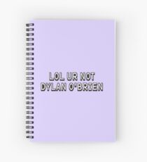 LOL ur not dylan o'brien Spiral Notebook