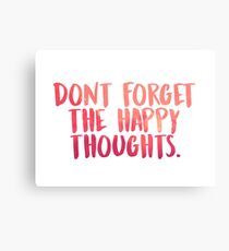 Don't forget the happy thoughts Canvas Print