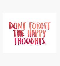 Don't forget the happy thoughts Photographic Print