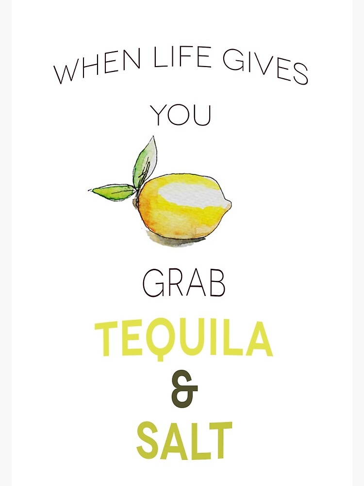 When Life Gives You Lemons Grab Tequila And Salt