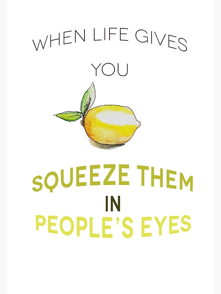 "When life gives you lemon, squeeze them in people's eyes" Art Print by