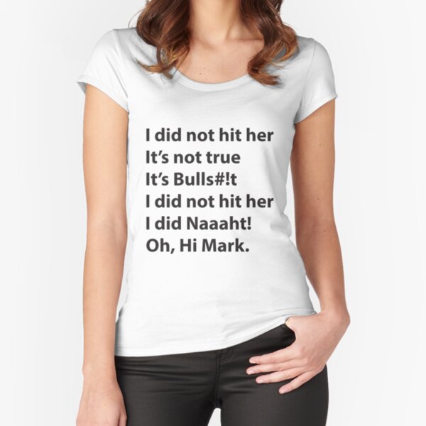 Oh, Hi Mark Fitted Scoop T-Shirt