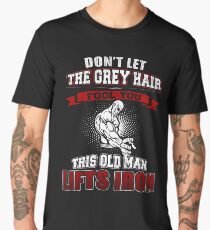 Don't Let The Grey Hair Fool You, This Old Man Lifts Iron Motivational Bodybuilding Quote Men's Premium T-Shirt
