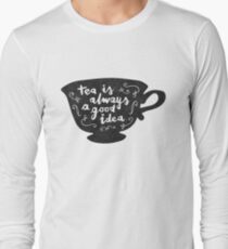 Tea Is Always A Good Idea Long Sleeve T-Shirt