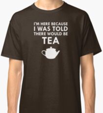 I Was Told There Would Be Tea Teapot English Teatime Classic T-Shirt