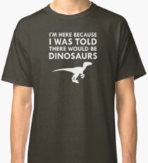 I Was Told There Would Be Dinosaurs Museum Velociraptor Classic T-Shirt
