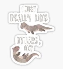 I Just Really Like Otters OK? - Funny Otter Shirt Sticker