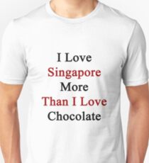 I Love Singapore More Than I Love Chocolate Unisex T-Shirt