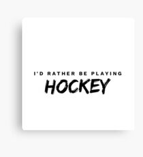 I'd rather be playing hockey Canvas Print
