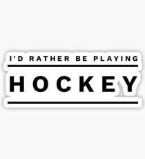 I'd rather be playing hockey.... Sticker