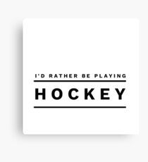 I'd rather be playing hockey.... Canvas Print