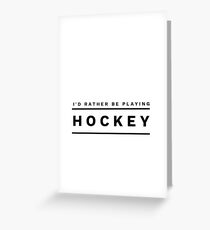 I'd rather be playing hockey.... Greeting Card