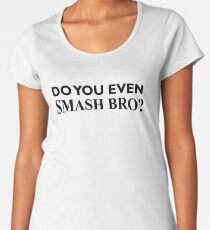 Do You Even Smash Bro? Women's Premium T-Shirt