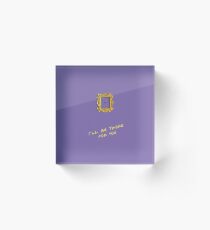 I'll be there for you Acrylic Block