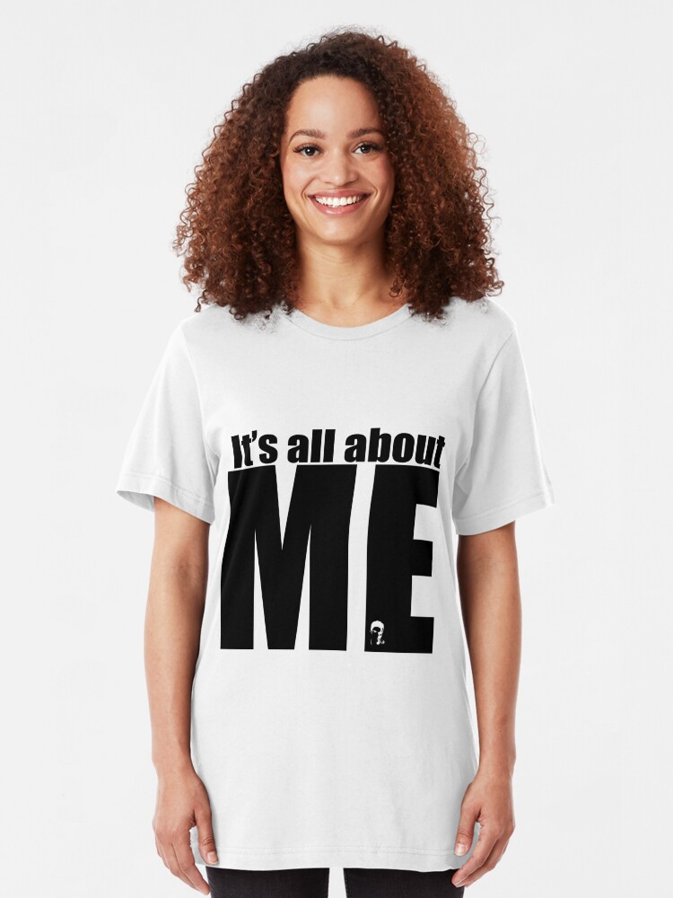 Its All About Me T Shirt By Rebsosborn Redbubble 