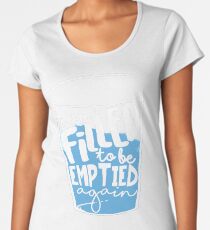 Filled To Be Empty Women's Premium T-Shirt