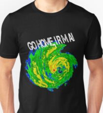 Go Home, Hurricane Irma! Enough said. Unisex T-Shirt