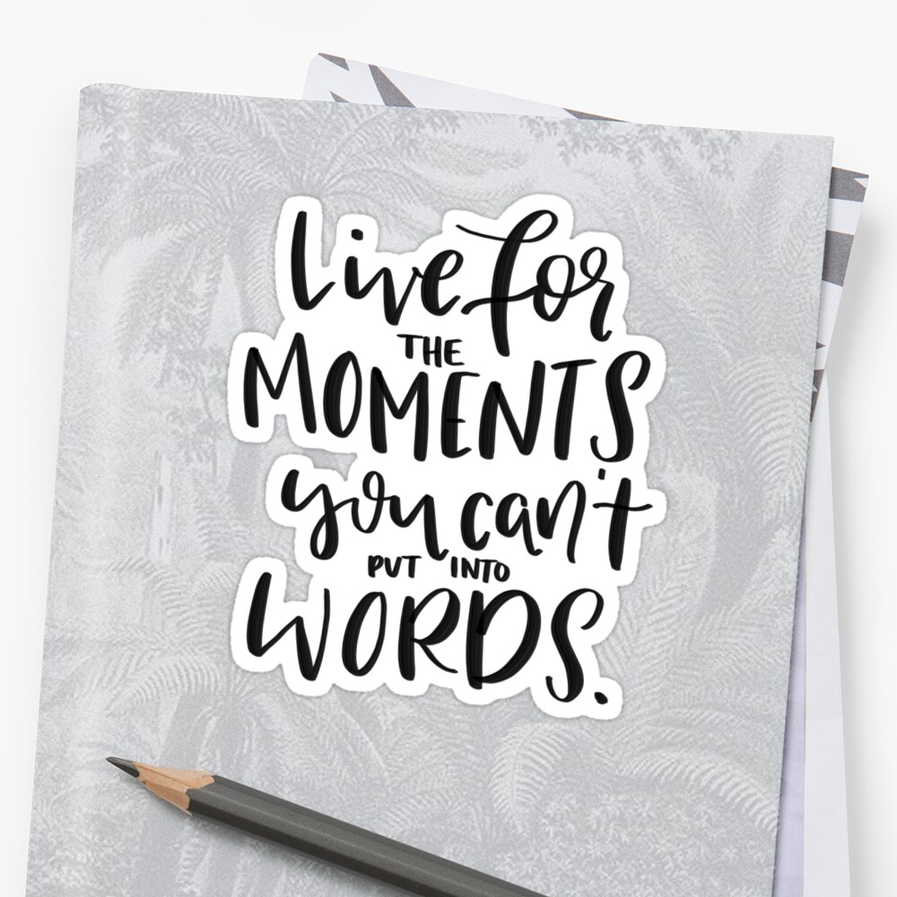 live-for-the-moments-you-can-t-put-into-words-stickers-by-allthelove