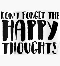 DON'T FORGET THE HAPPY THOUGHTS Poster