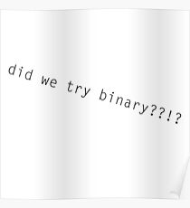 did we try binary?!?? Poster